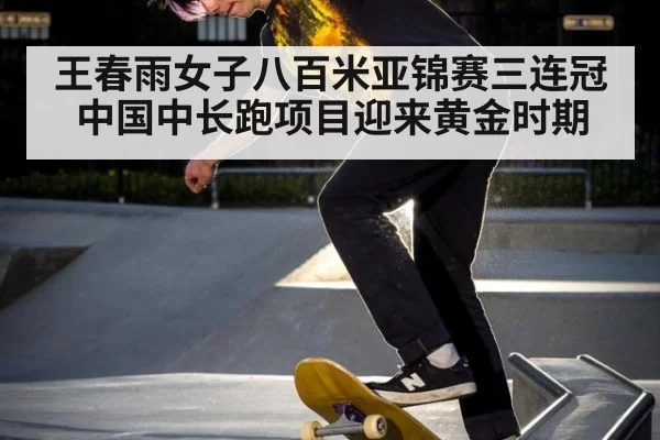 王春雨女子八百米亚锦赛三连冠中国中长跑项目迎来黄金时期